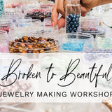 Broken to Beautiful - A Jewelry Making Workshop